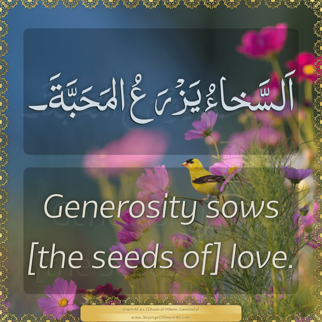 Generosity sows [the seeds of] love.